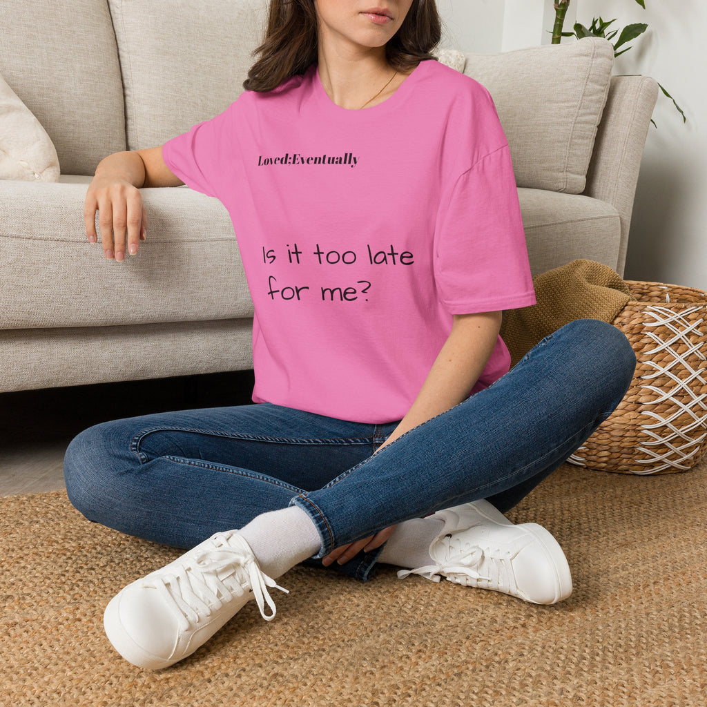 Is It Too Late for Me? T-Shirt | Loved: Eventually text tee