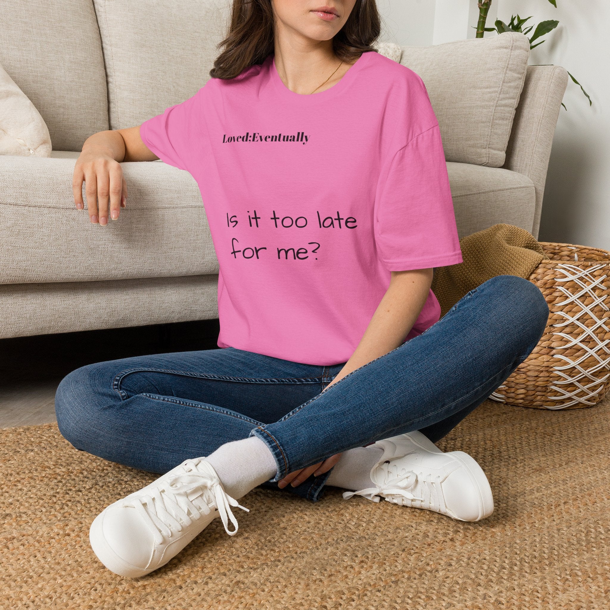 Is It Too Late for Me? T-Shirt | Loved: Eventually text tee
