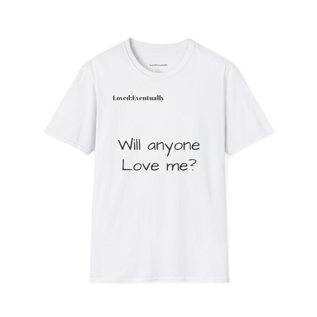 "Will Anyone Love Me?" Loved;Eventually Graphic Tee