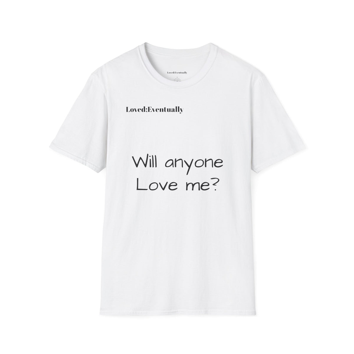 "Will Anyone Love Me?" Loved;Eventually Graphic Tee