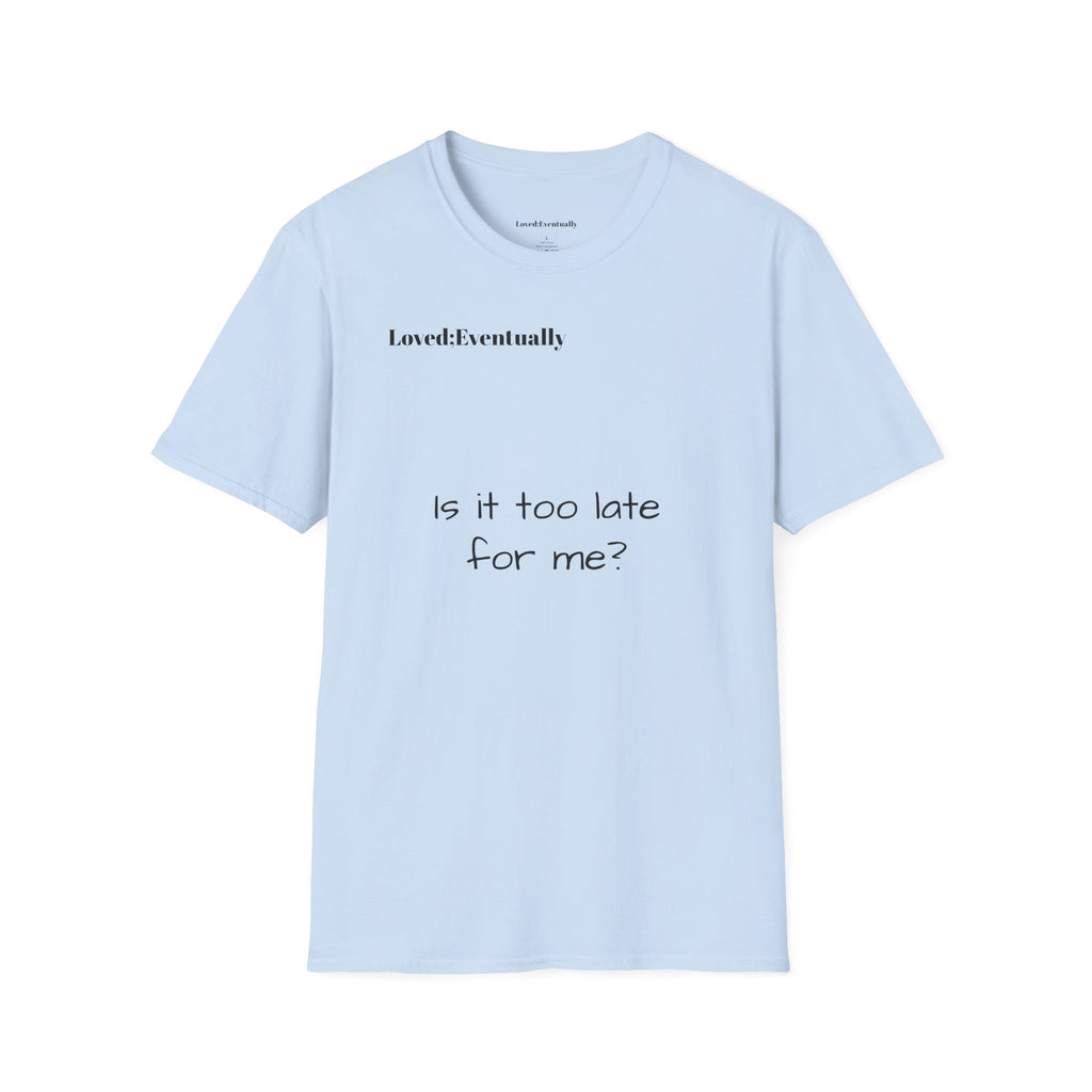 Minimalist Casual Tee "Is it too late for me?" - Loved;Eventually