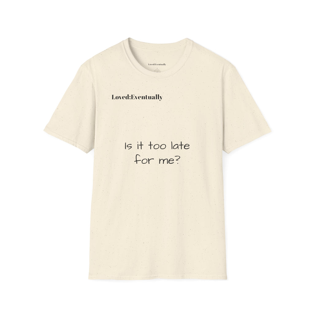 Minimalist Casual Tee "Is it too late for me?" - Loved;Eventually