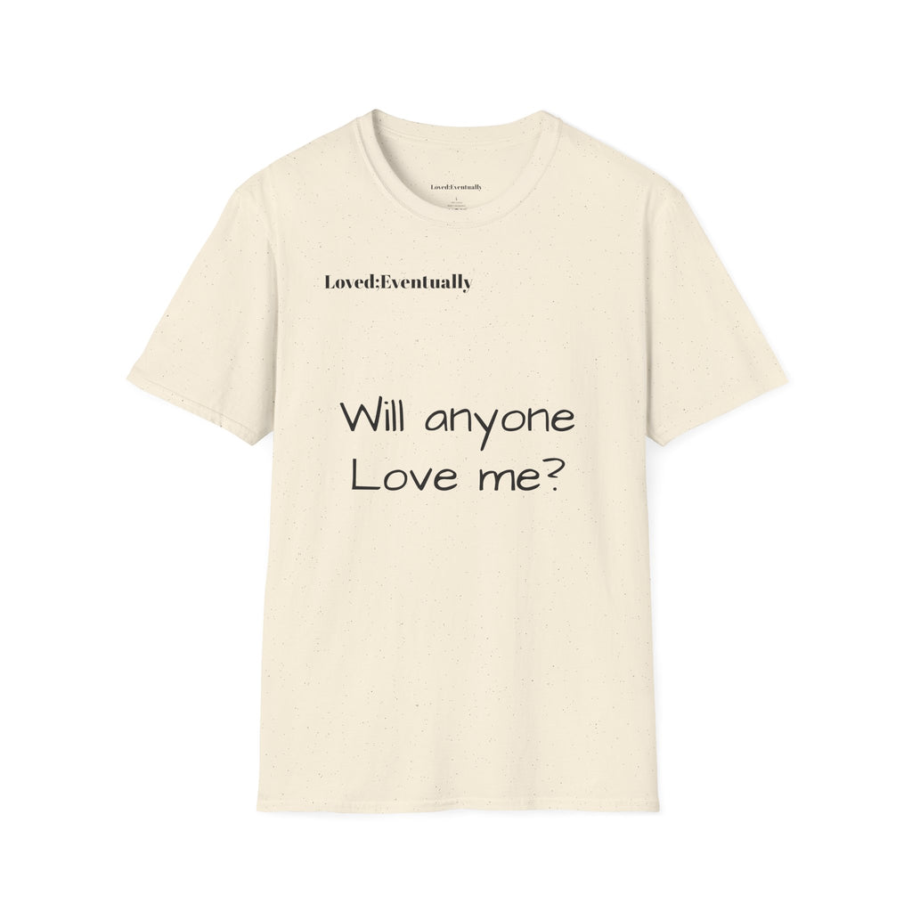 "Will Anyone Love Me?" Loved;Eventually Graphic Tee