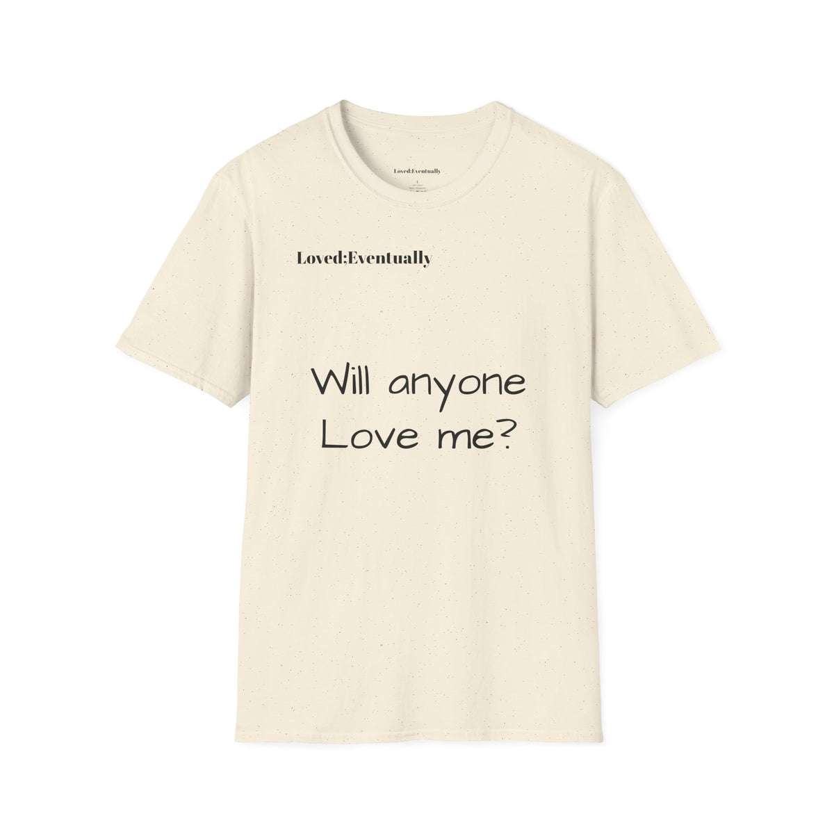 "Will Anyone Love Me?" Loved;Eventually Graphic Tee