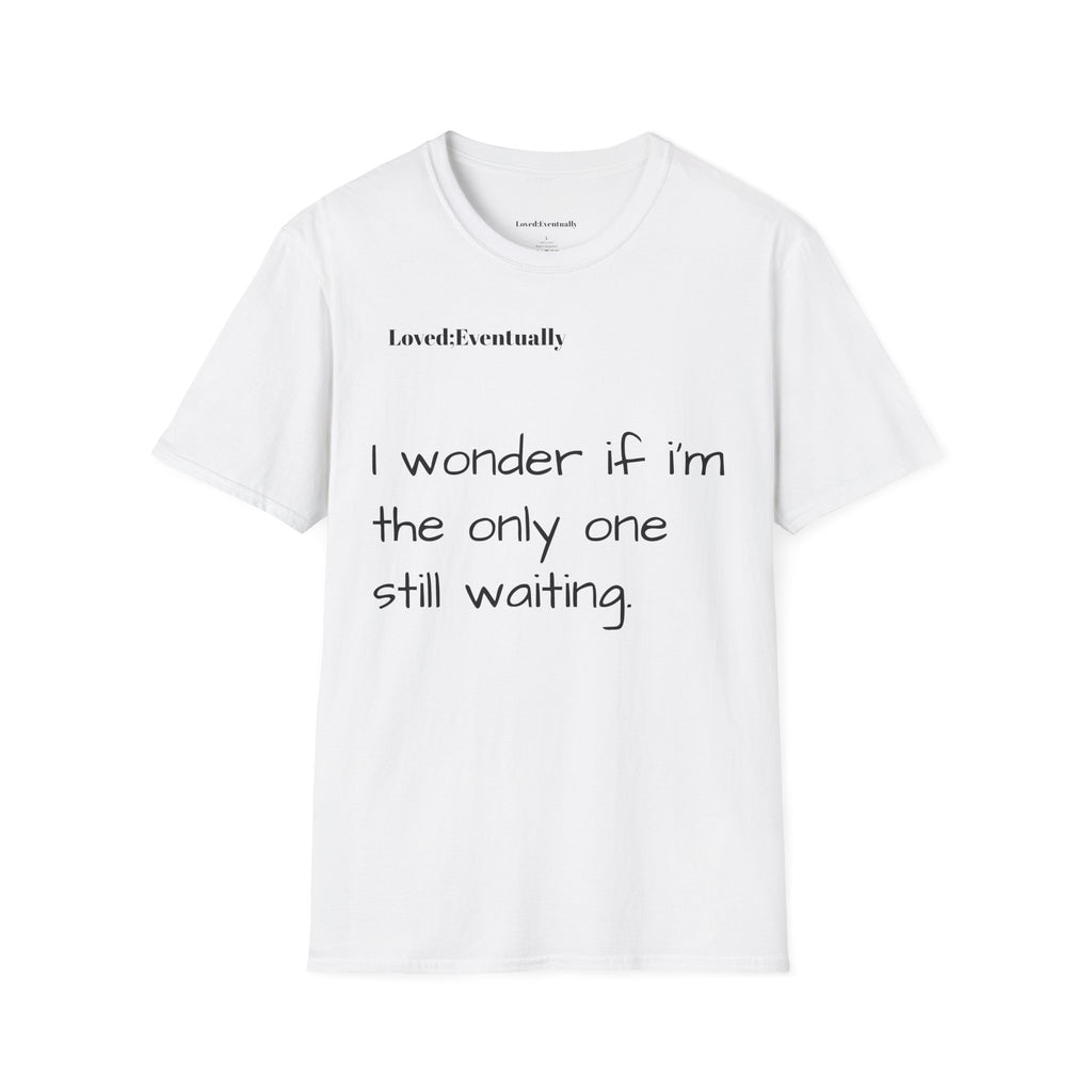"I wonder if I'm the only one still waiting" Casual Graphic Tee - Love;Eventually
