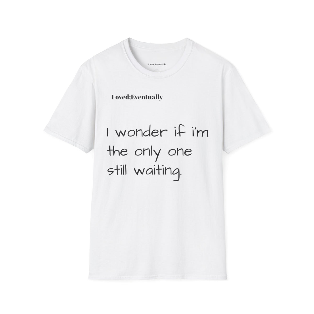 "I wonder if I'm the only one still waiting" Casual Graphic Tee - Love;Eventually