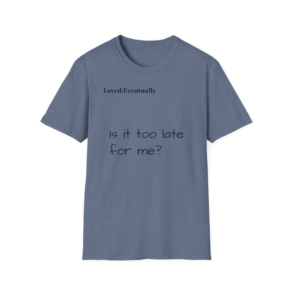Is It Too Late for Me? T-Shirt | Loved: Eventually text tee
