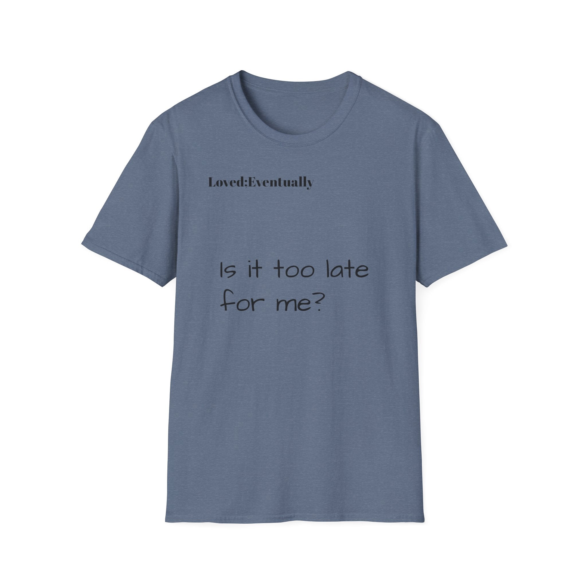 Is It Too Late for Me? T-Shirt | Loved: Eventually text tee