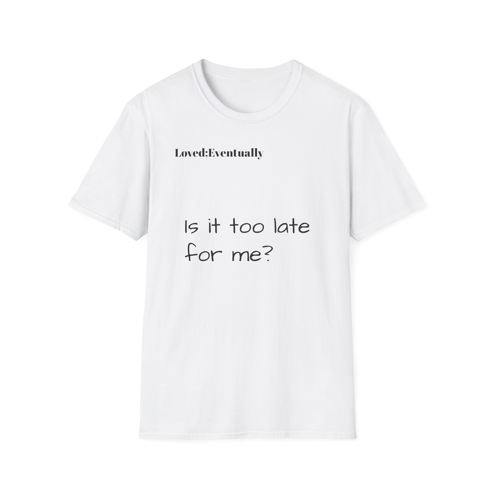 Is It Too Late for Me? T-Shirt | Loved: Eventually text tee