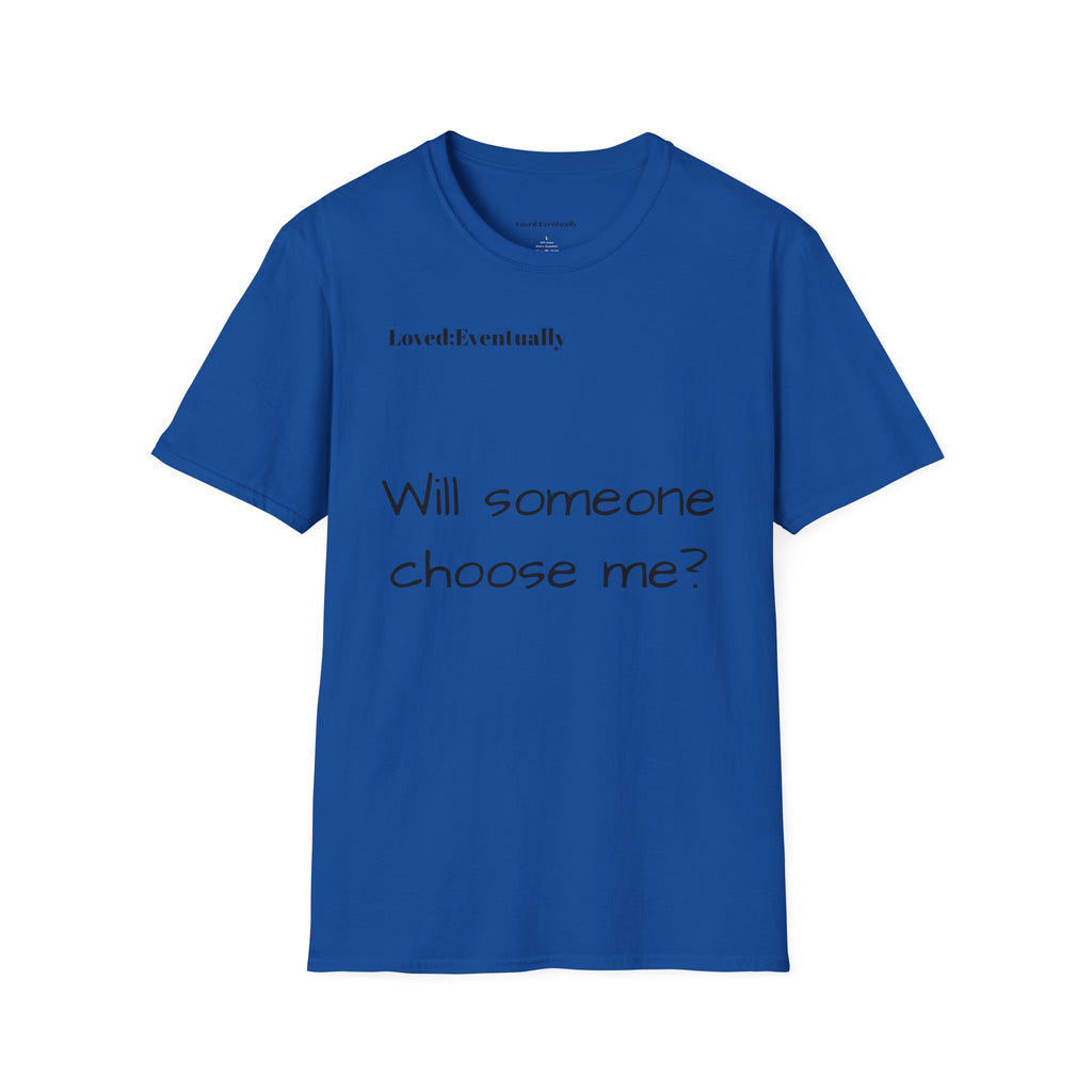 "Will someone choose me?" Loved;Eventually Tee