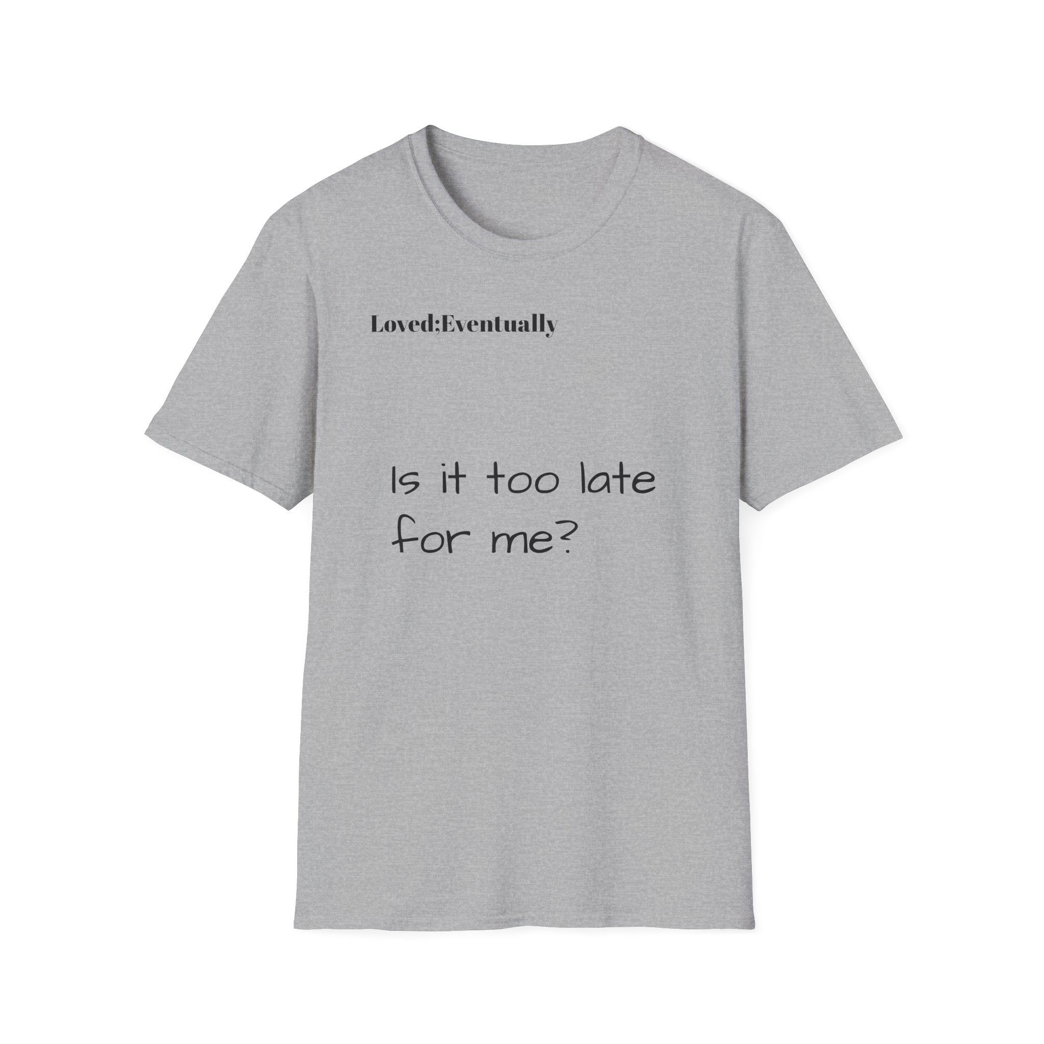 Is It Too Late for Me? T-Shirt | Loved: Eventually text tee