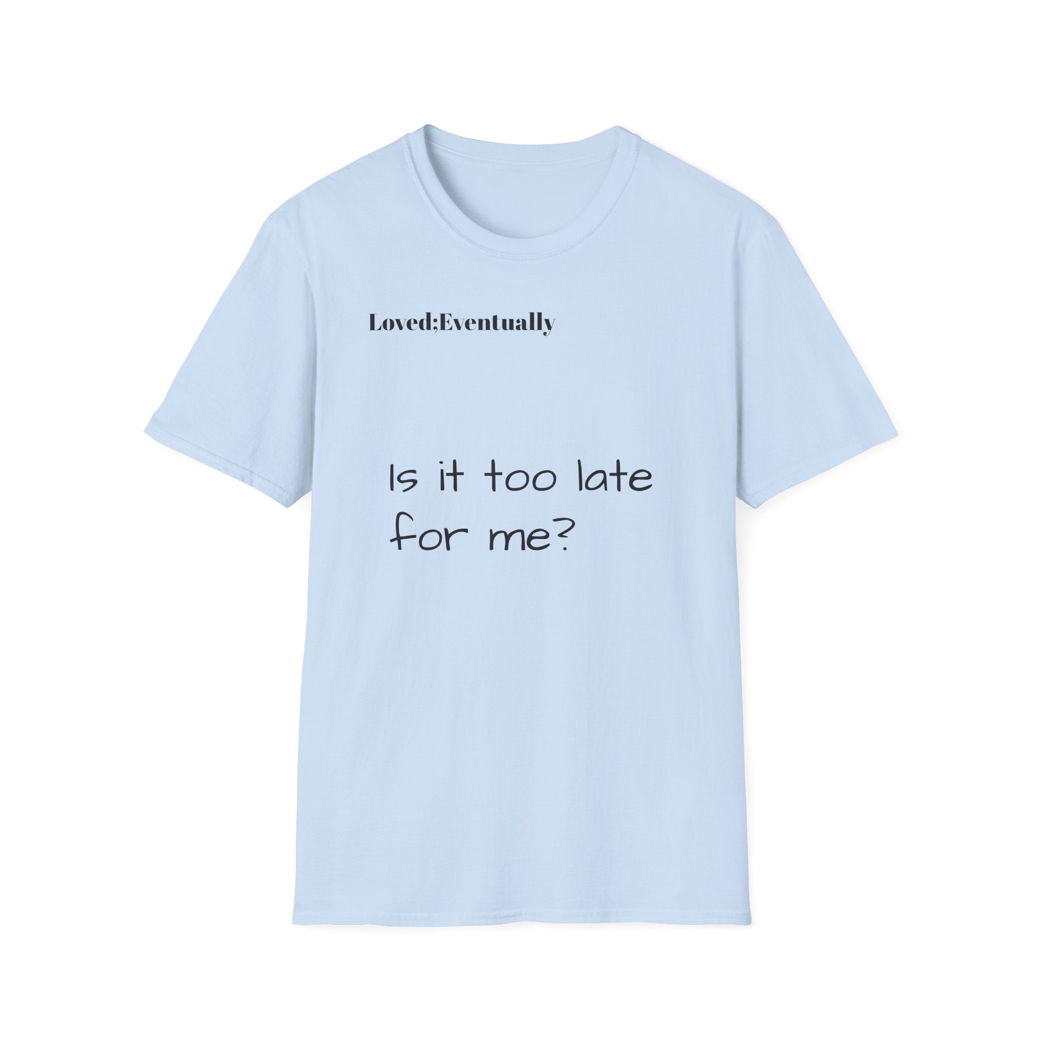 Is It Too Late for Me? T-Shirt | Loved: Eventually text tee