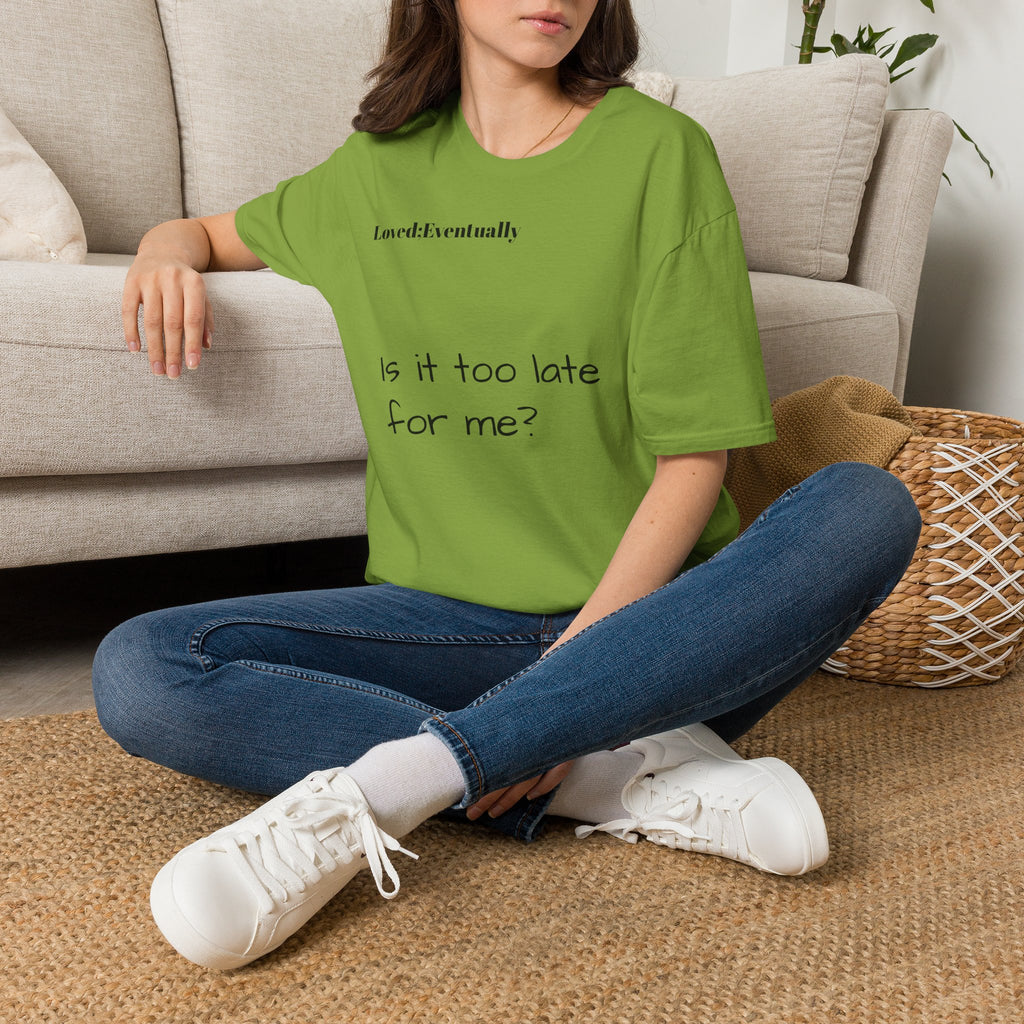 Is It Too Late for Me? T-Shirt | Loved: Eventually text tee