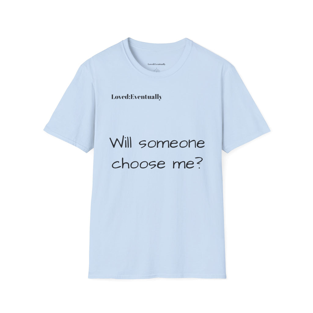 "Will someone choose me?" Loved;Eventually Tee