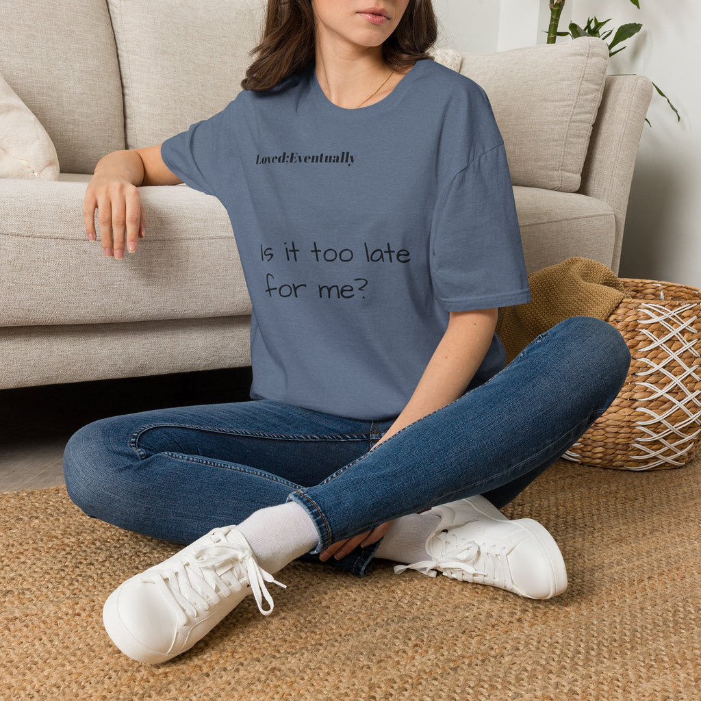 Is It Too Late for Me? T-Shirt | Loved: Eventually text tee