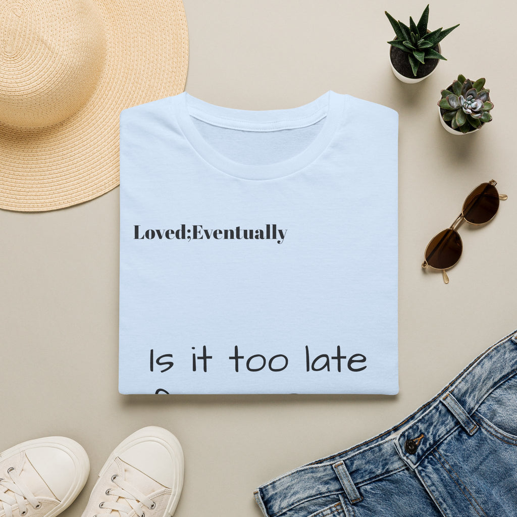 Is It Too Late for Me? T-Shirt | Loved: Eventually text tee