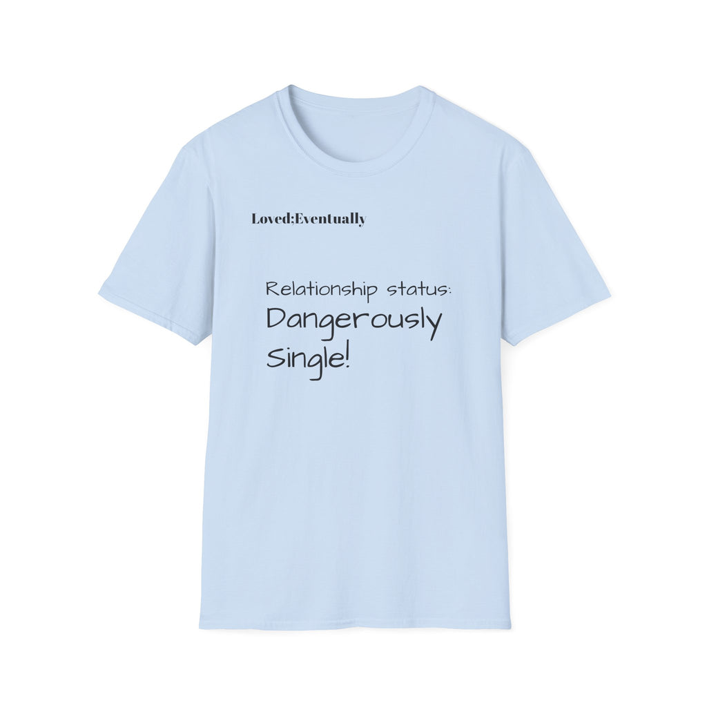 Loved:Eventually Dangerously Single T-Shirt | Funny Relationship Quote Tee