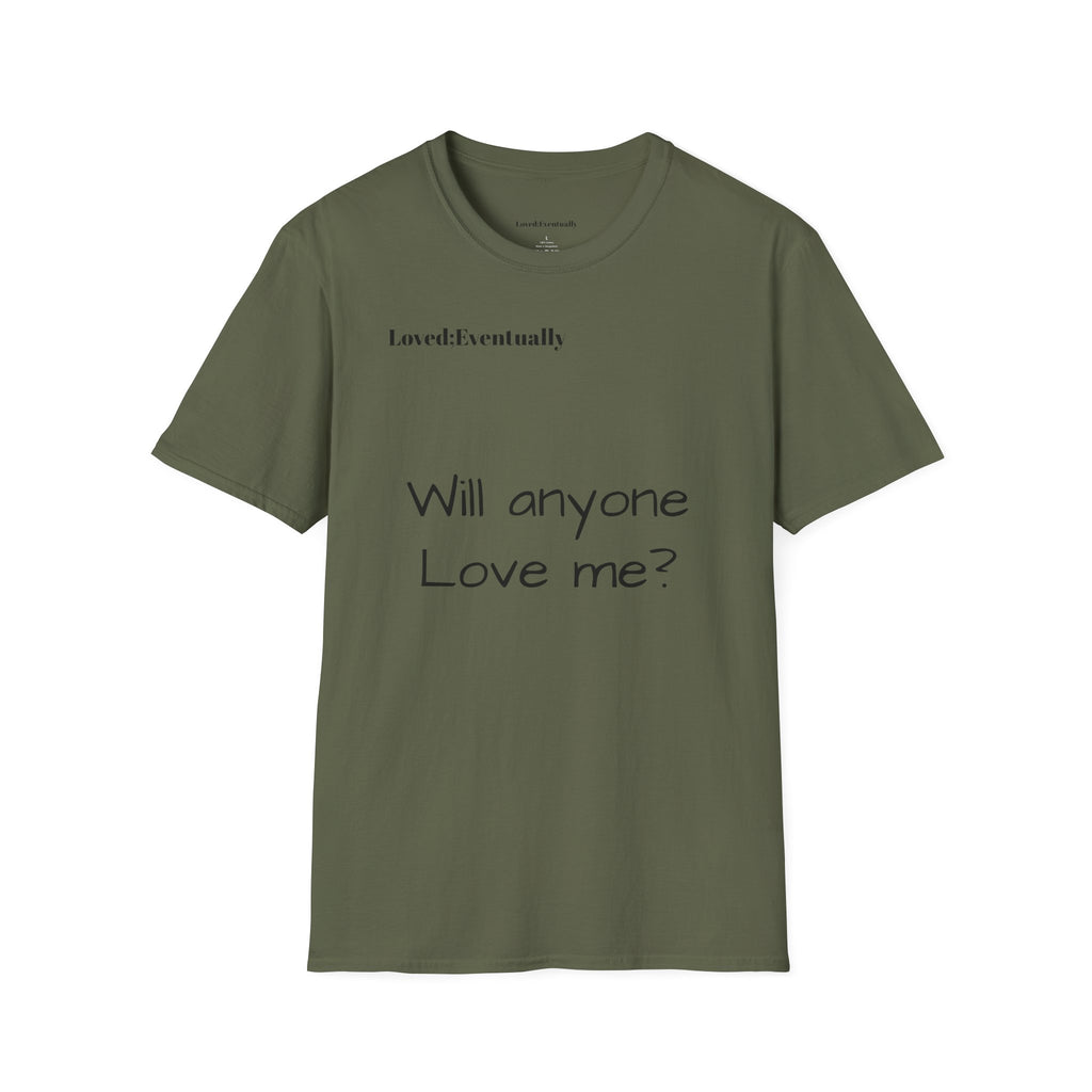 "Will Anyone Love Me?" Loved;Eventually Graphic Tee