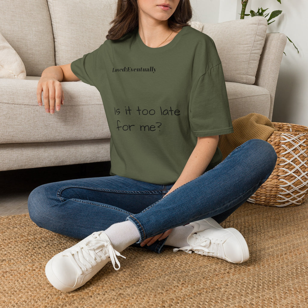 Is It Too Late for Me? T-Shirt | Loved: Eventually text tee