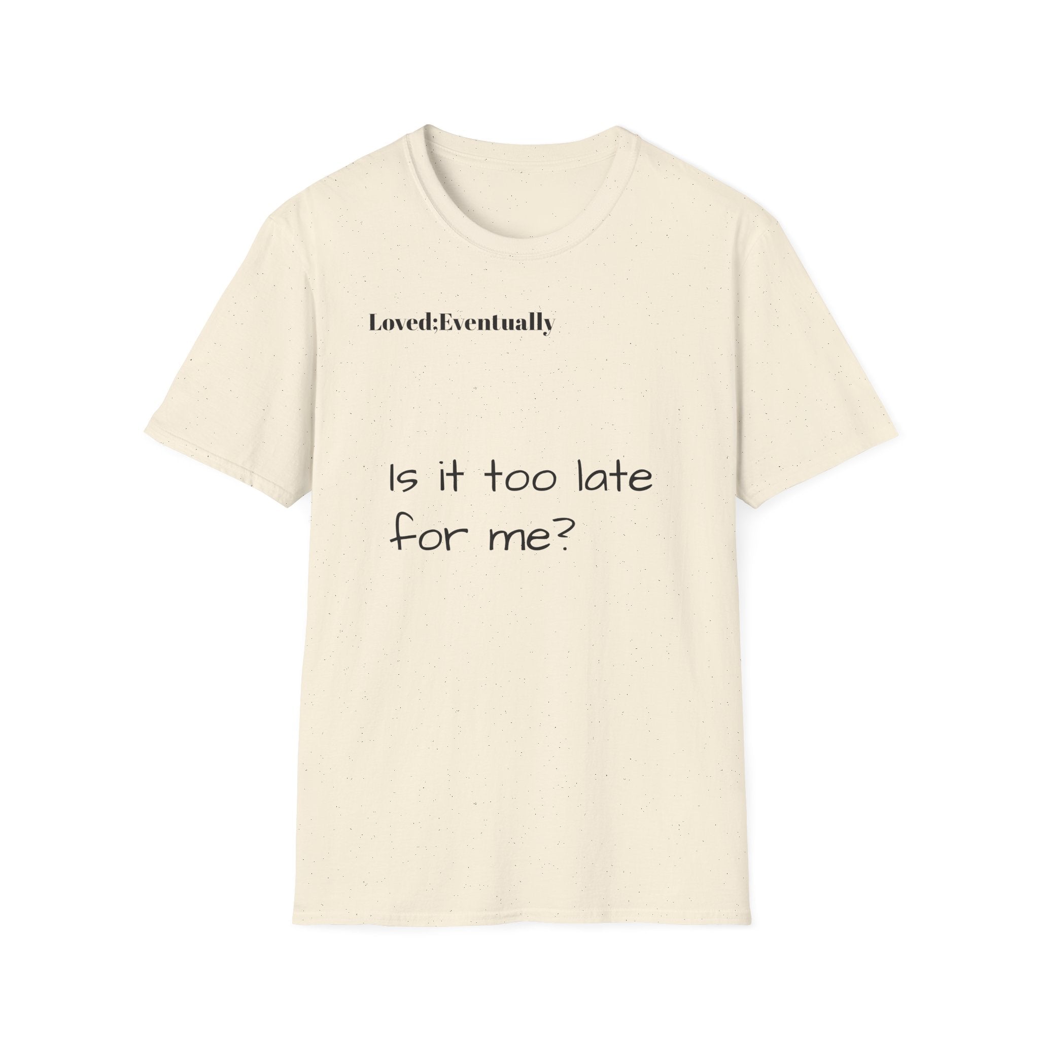 Is It Too Late for Me? T-Shirt | Loved: Eventually text tee