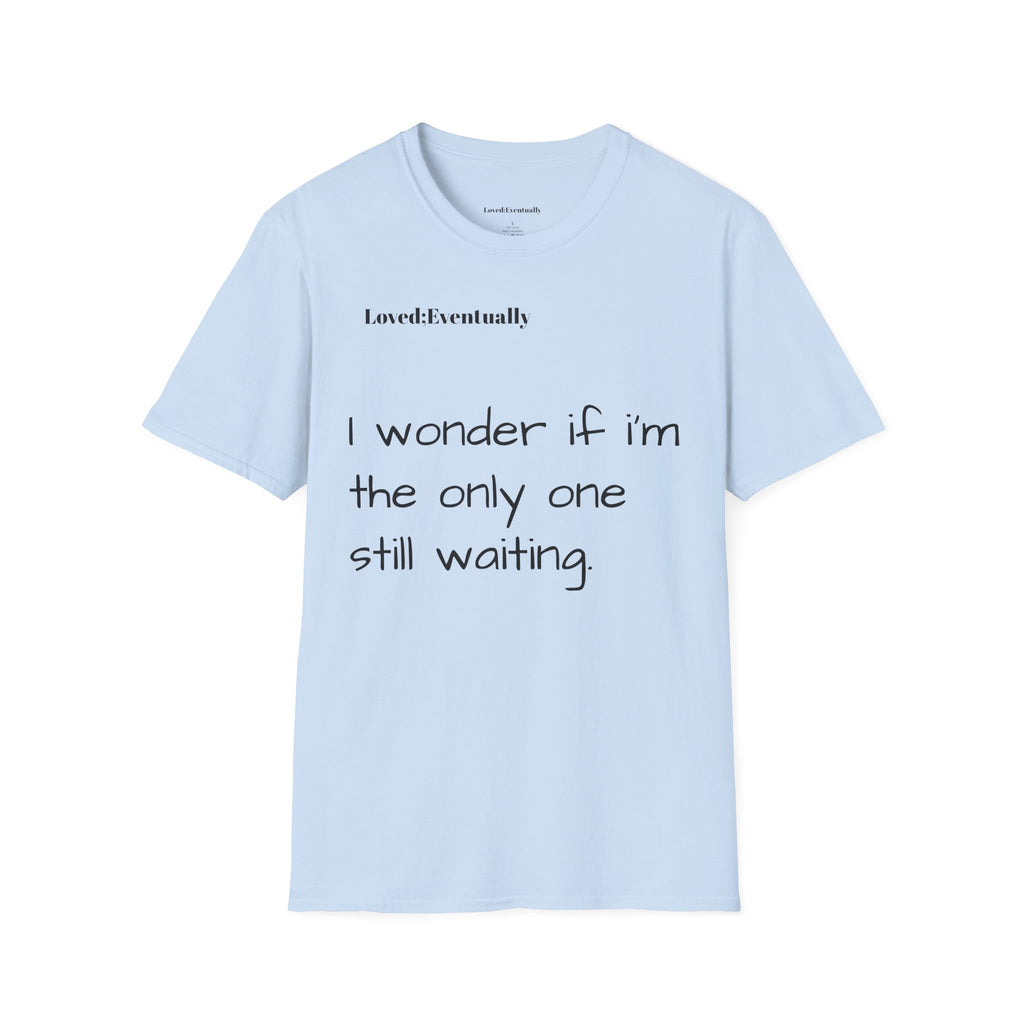 "I wonder if I'm the only one still waiting" Casual Graphic Tee - Love;Eventually