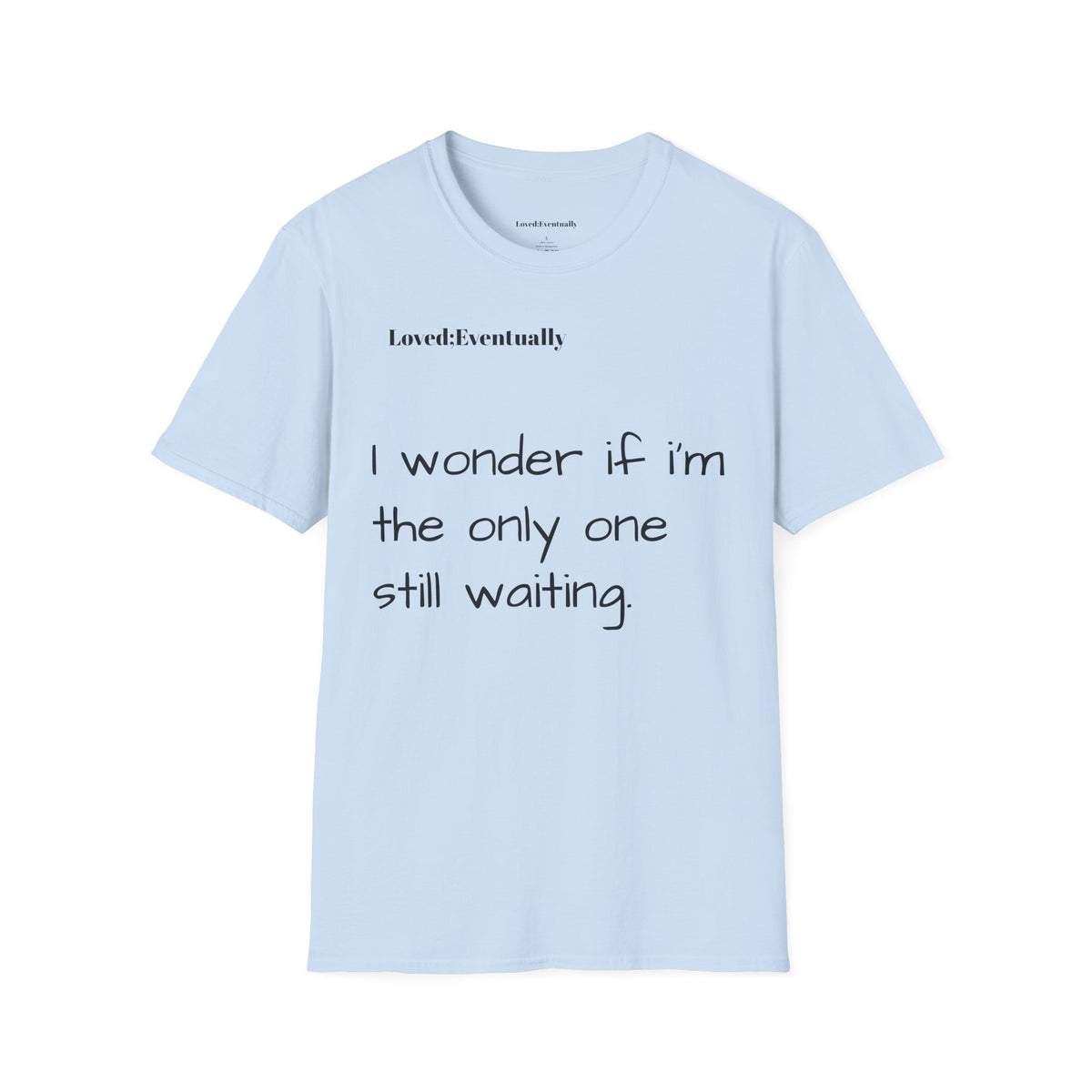 "I wonder if I'm the only one still waiting" Casual Graphic Tee - Love;Eventually