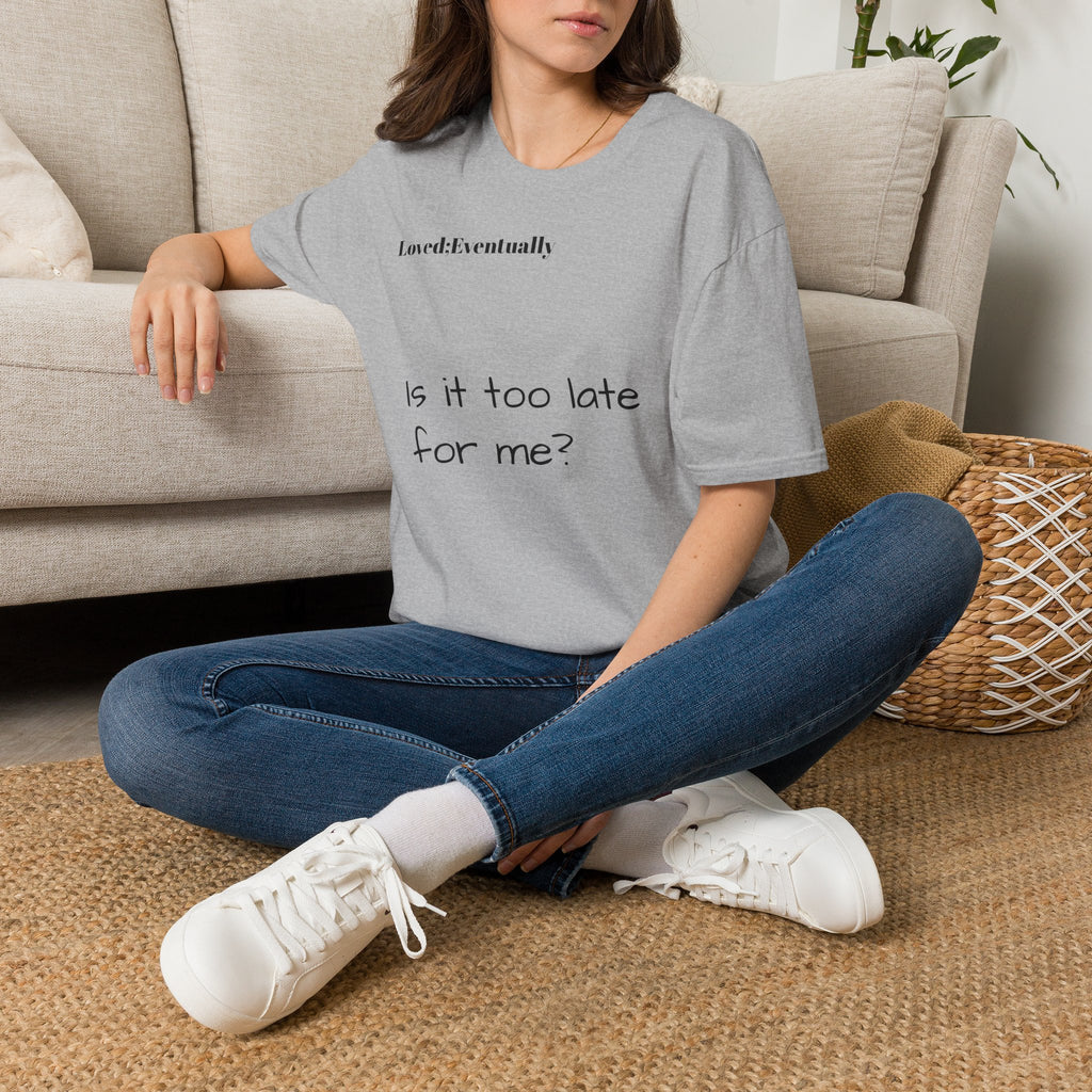 Is It Too Late for Me? T-Shirt | Loved: Eventually text tee