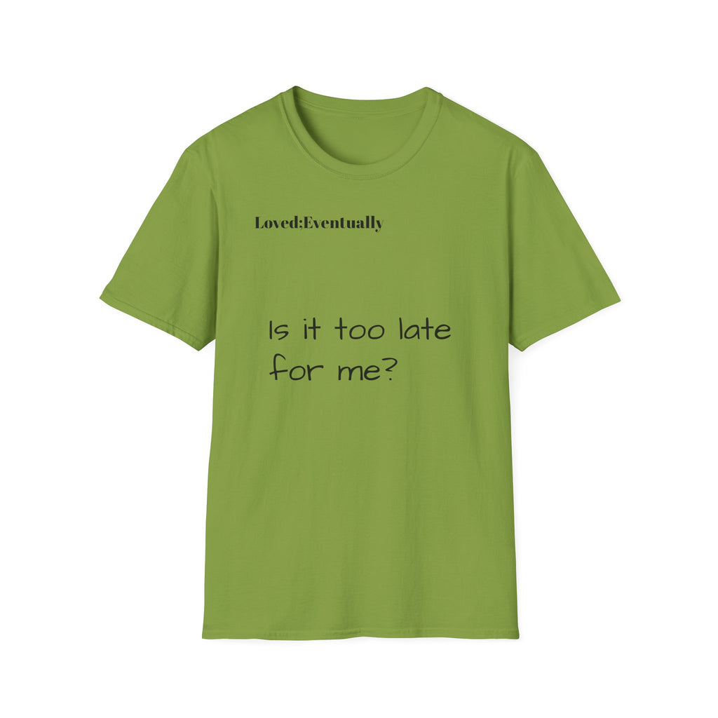 Is It Too Late for Me? T-Shirt | Loved: Eventually text tee