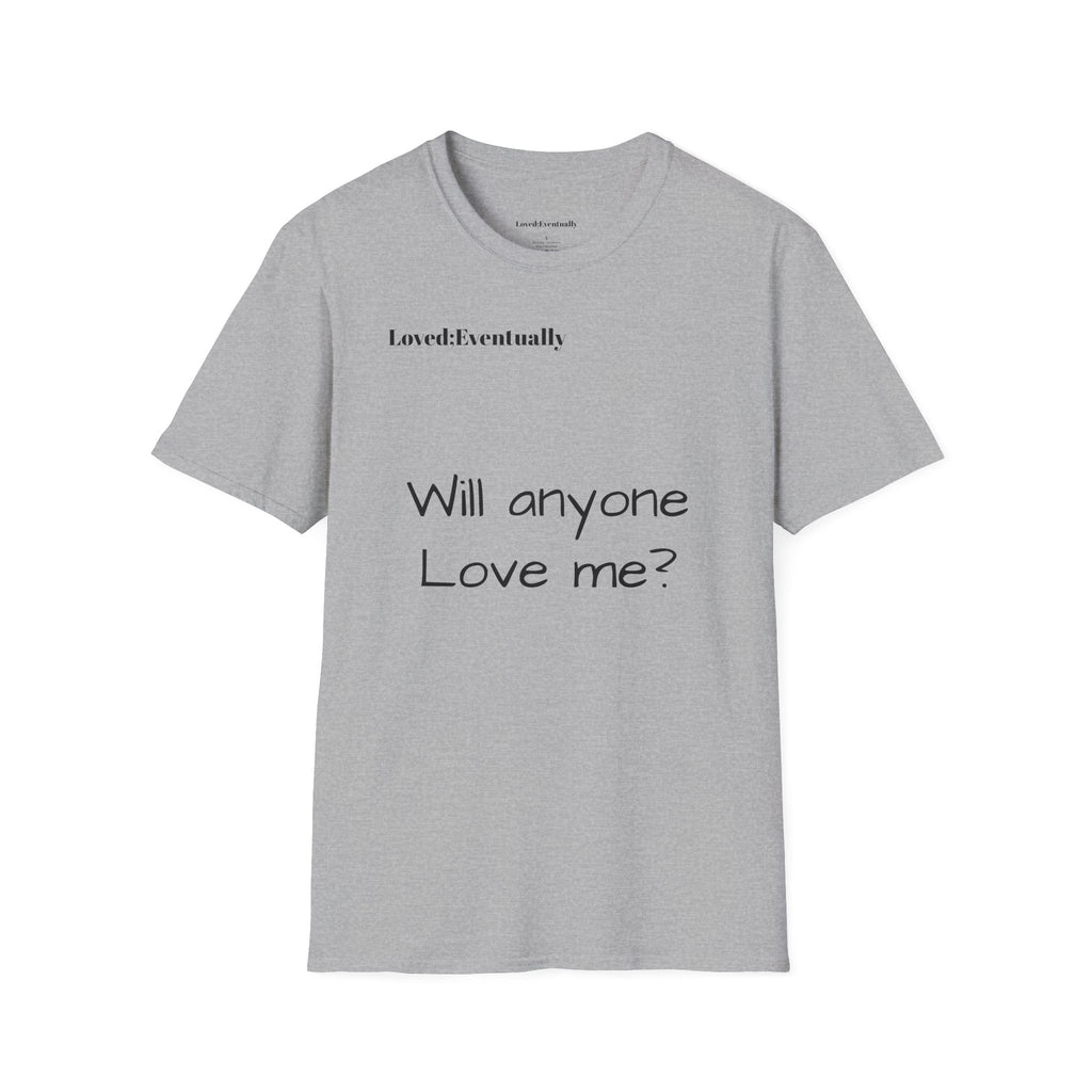 "Will Anyone Love Me?" Loved;Eventually Graphic Tee