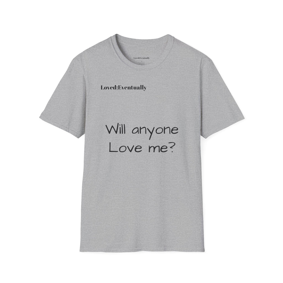 "Will Anyone Love Me?" Loved;Eventually Graphic Tee