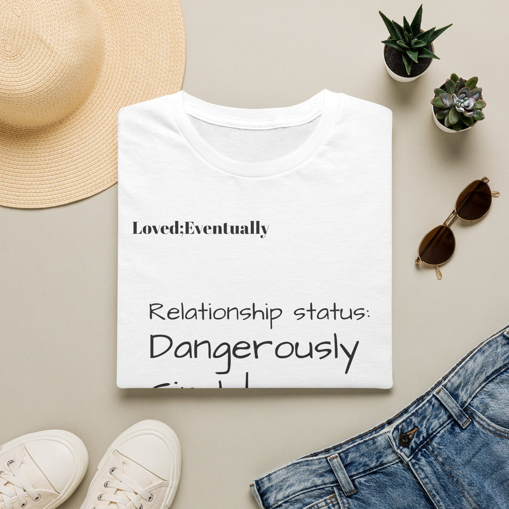 Loved:Eventually Dangerously Single T-Shirt | Funny Relationship Quote Tee