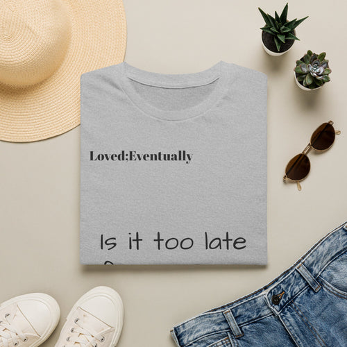Is It Too Late for Me? T-Shirt | Loved: Eventually text tee