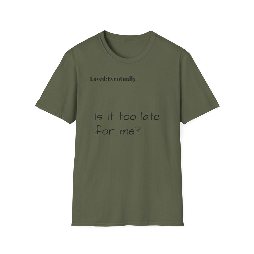 Is It Too Late for Me? T-Shirt | Loved: Eventually text tee