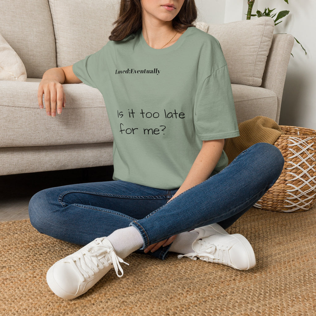 Is It Too Late for Me? T-Shirt | Loved: Eventually text tee