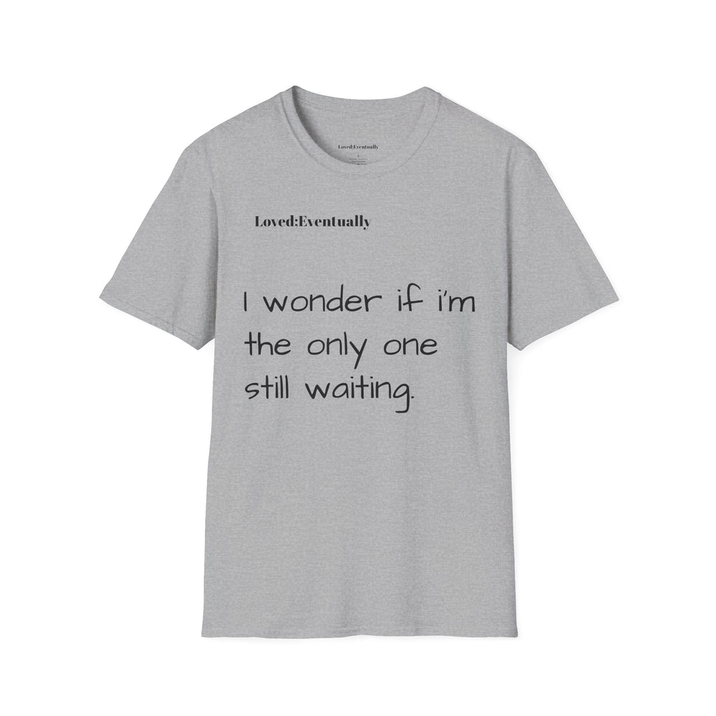 "I wonder if I'm the only one still waiting" Casual Graphic Tee - Love;Eventually