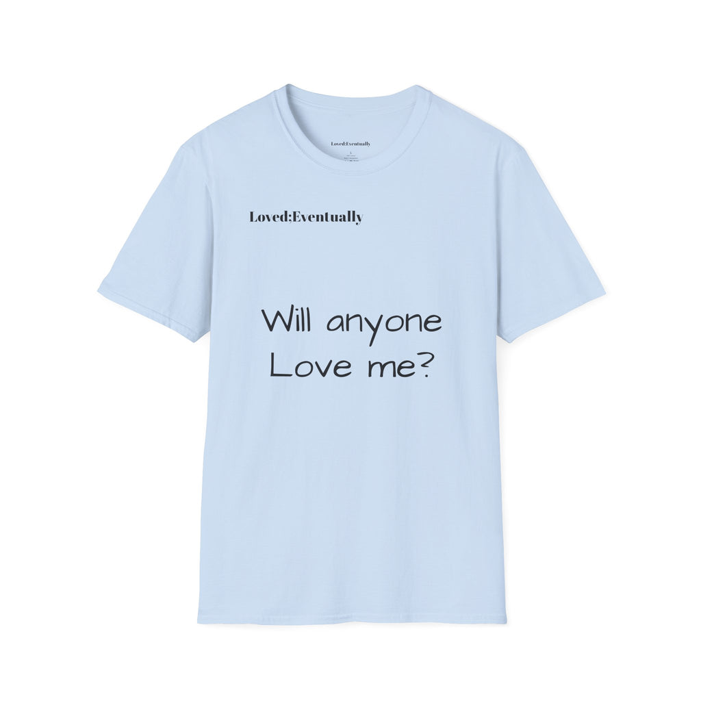 "Will Anyone Love Me?" Loved;Eventually Graphic Tee