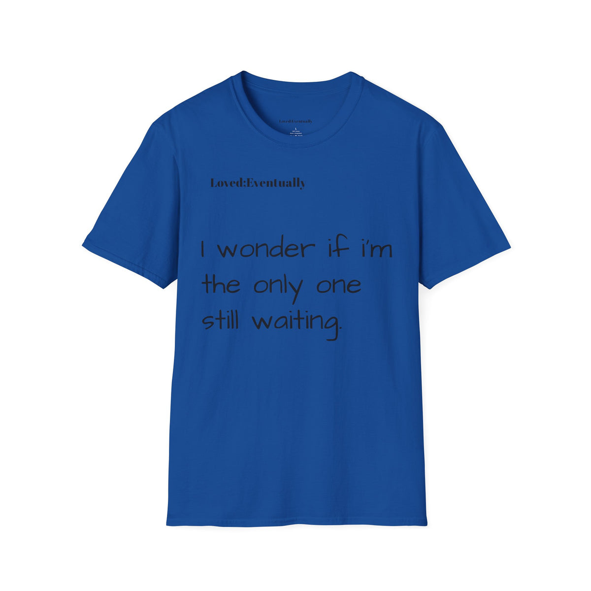"I wonder if I'm the only one still waiting" Casual Graphic Tee - Love;Eventually