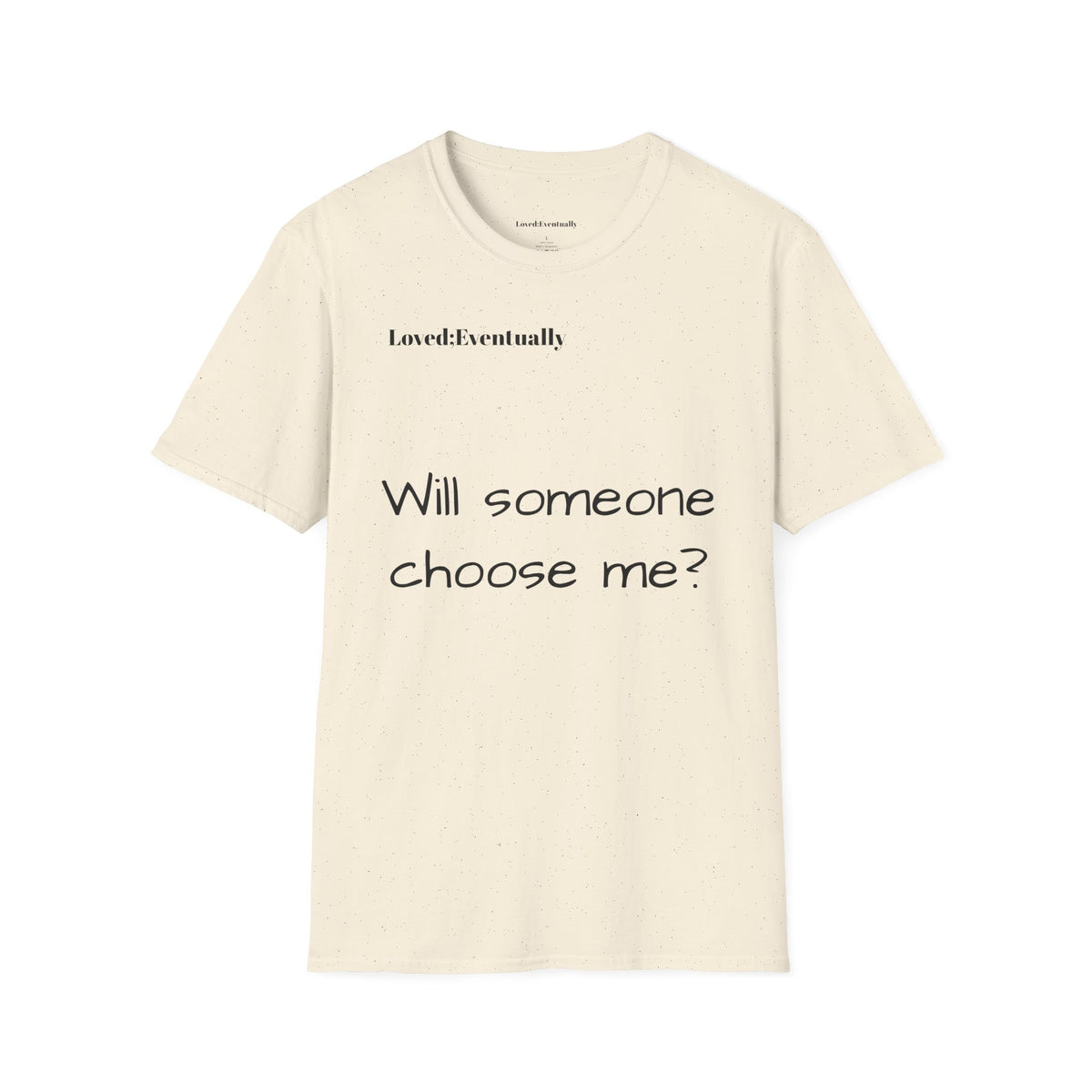 "Will someone choose me?" Loved;Eventually Tee