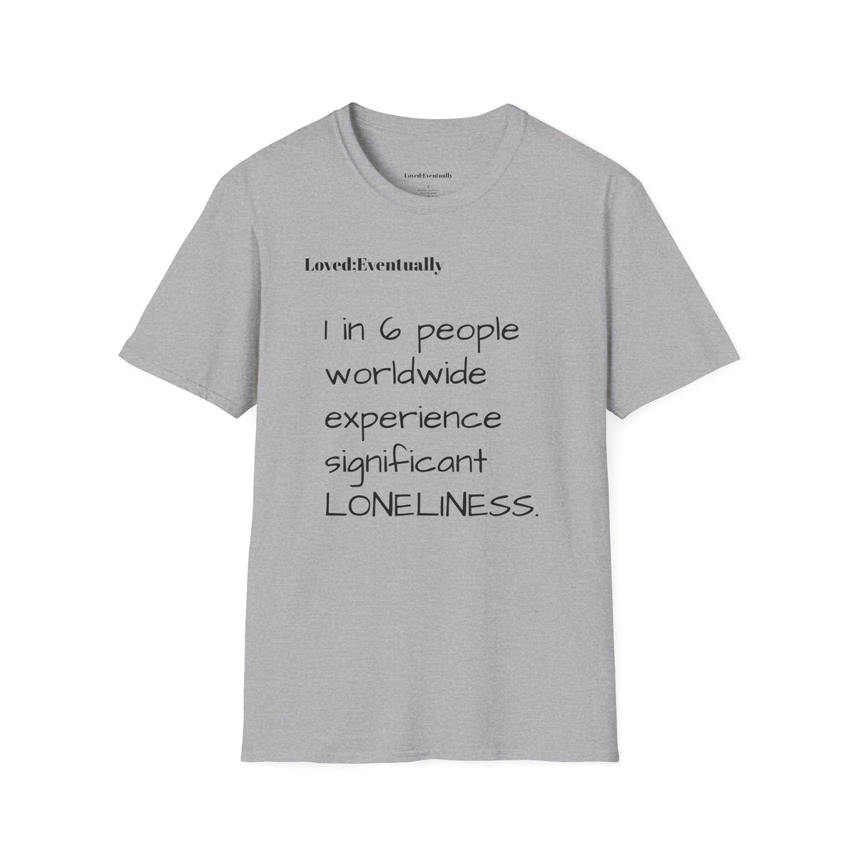 Loneliness Awareness T-Shirt — “1 in 6 people worldwide experience significant LONELINESS” Tee - Loved;Eventually