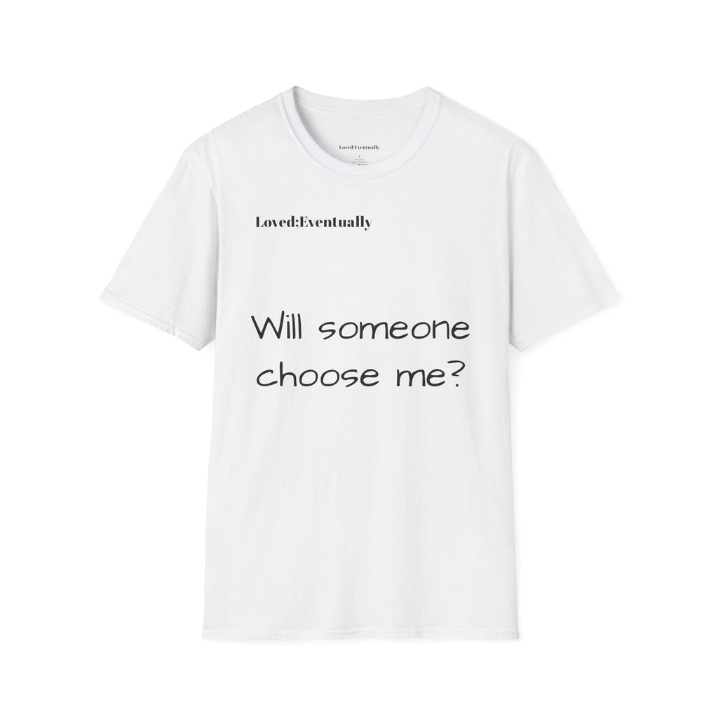 "Will someone choose me?" Loved;Eventually Tee