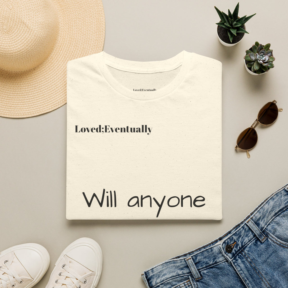 "Will Anyone Love Me?" Loved;Eventually Graphic Tee