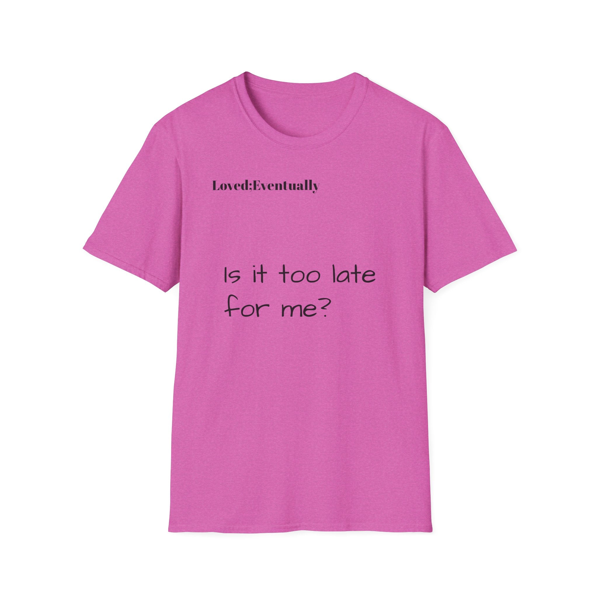 Is It Too Late for Me? T-Shirt | Loved: Eventually text tee