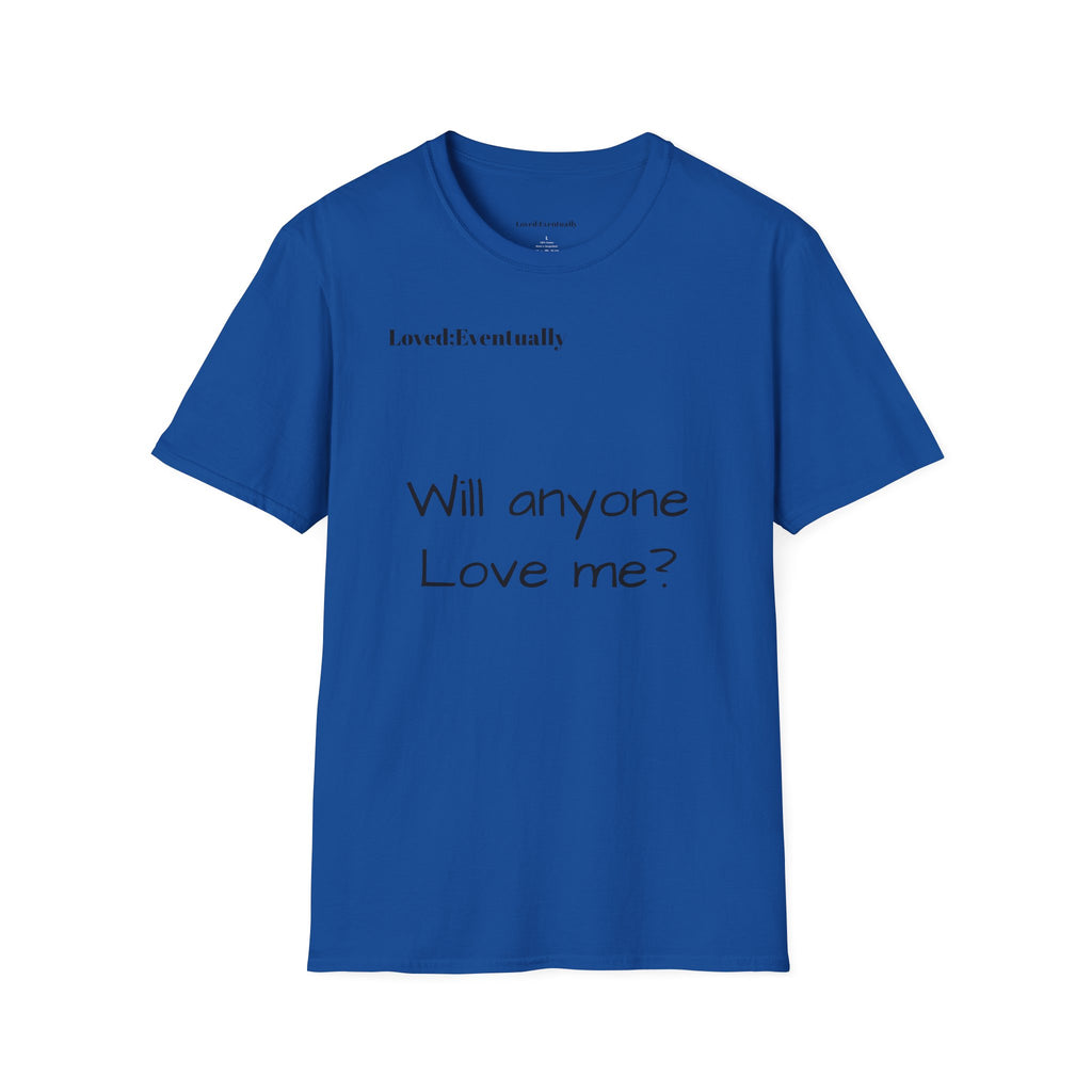 "Will Anyone Love Me?" Loved;Eventually Graphic Tee