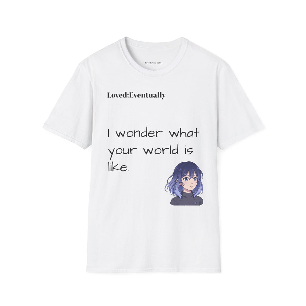Copy of Loved:Eventually anime girl graphic T-Shirt | wonder what your world is like