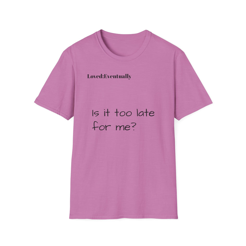 Is It Too Late for Me? T-Shirt | Loved: Eventually text tee