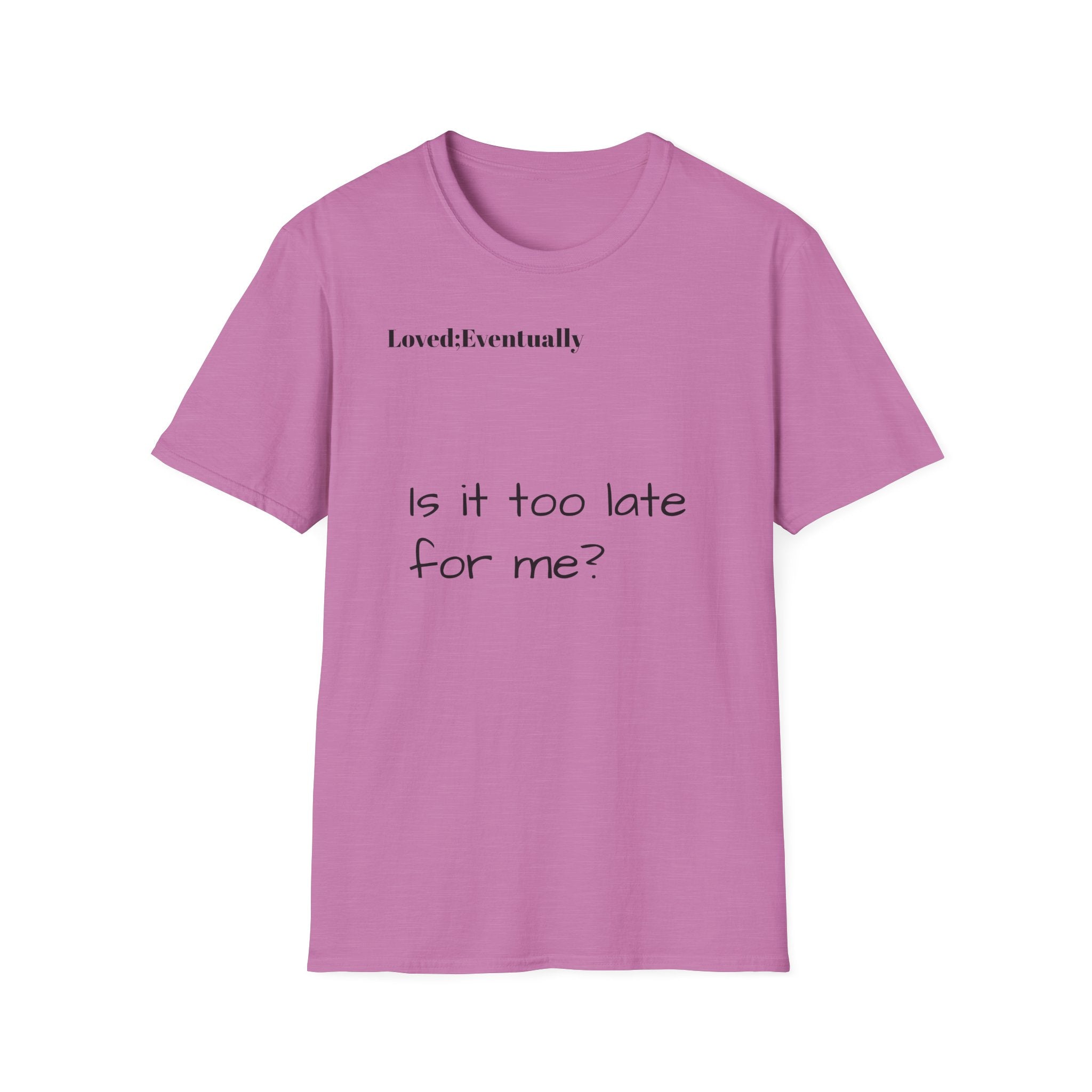 Is It Too Late for Me? T-Shirt | Loved: Eventually text tee
