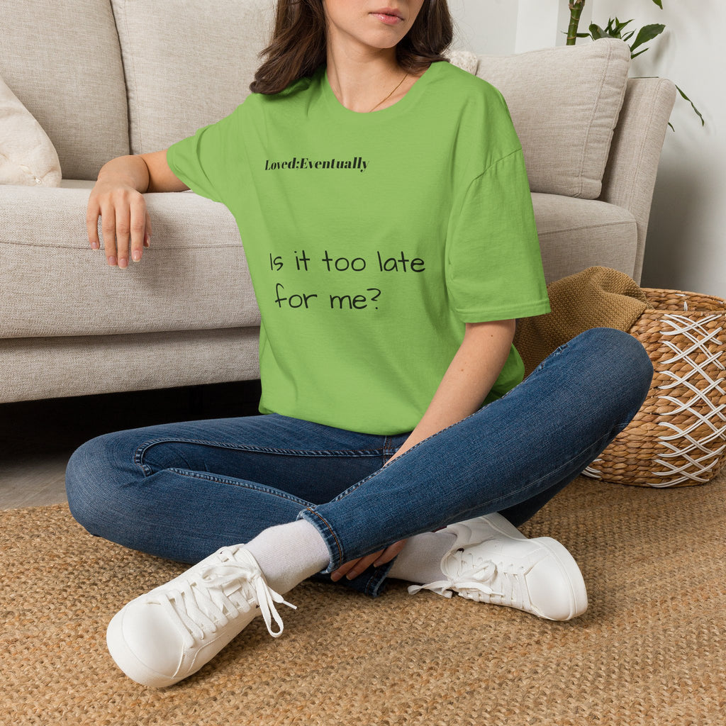 Is It Too Late for Me? T-Shirt | Loved: Eventually text tee