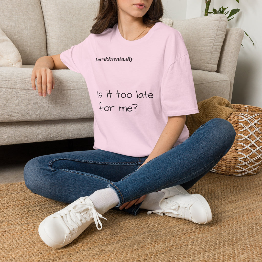 Is It Too Late for Me? T-Shirt | Loved: Eventually text tee