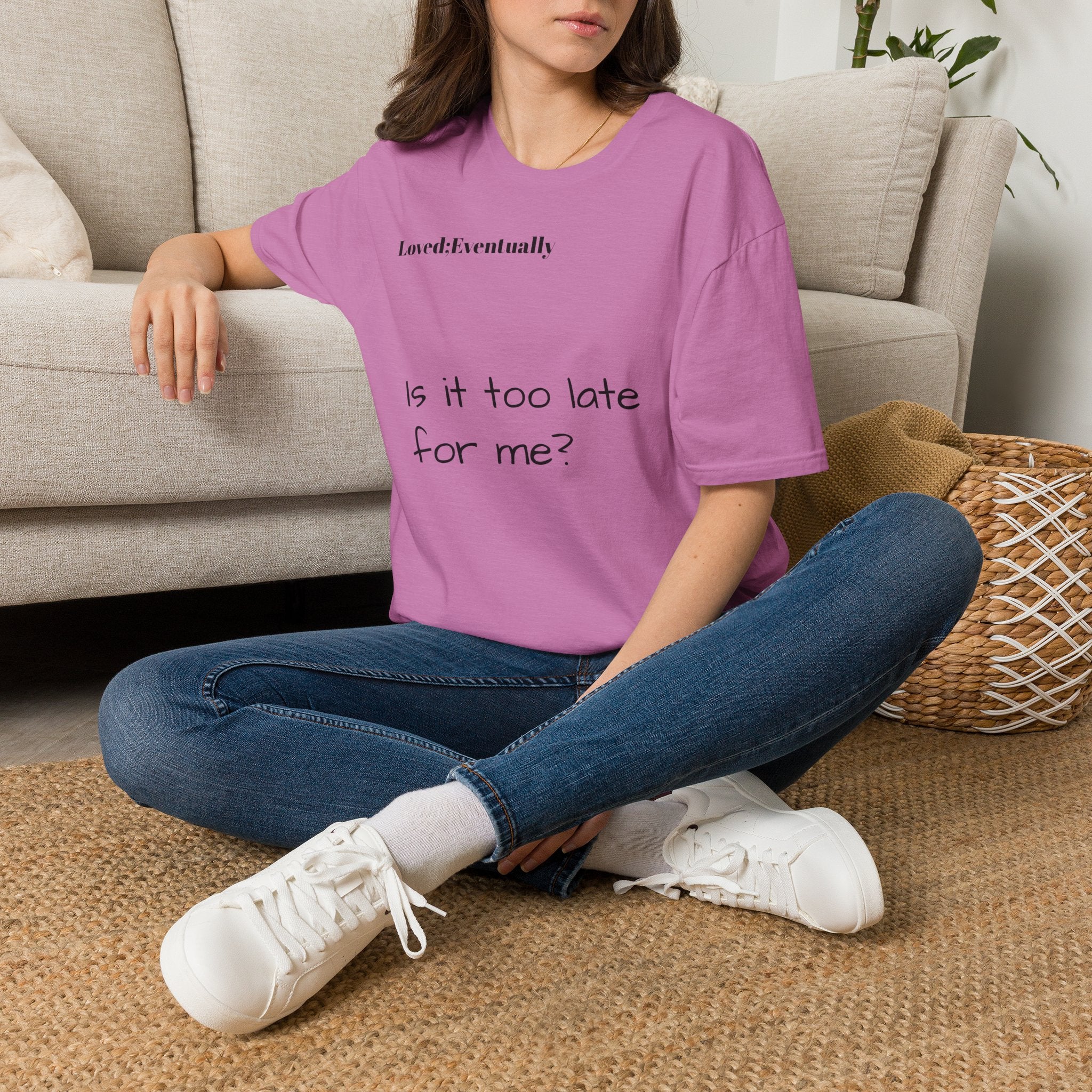 Is It Too Late for Me? T-Shirt | Loved: Eventually text tee
