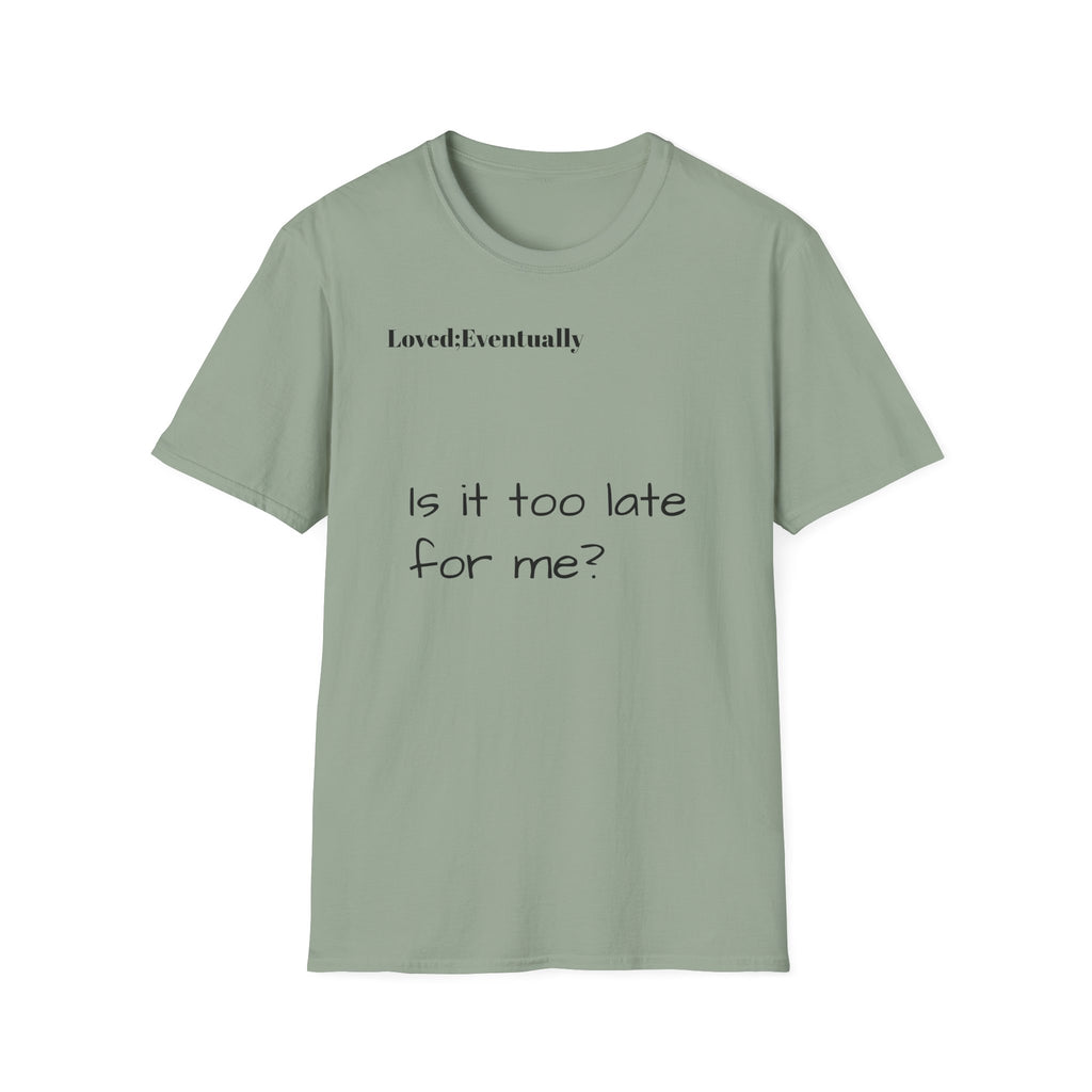 Is It Too Late for Me? T-Shirt | Loved: Eventually text tee